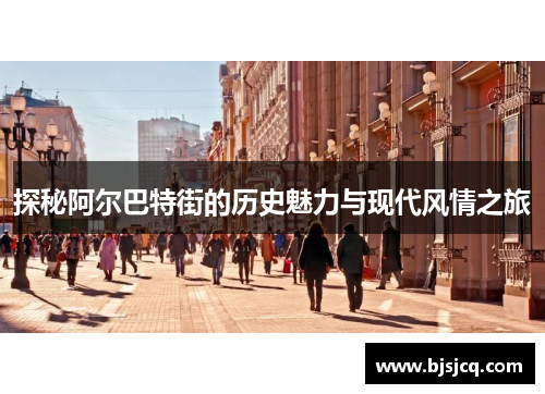 探秘阿尔巴特街的历史魅力与现代风情之旅