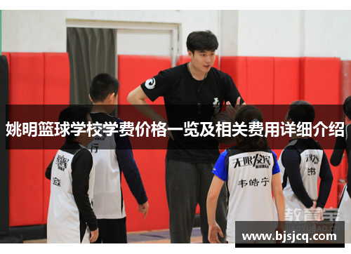 姚明篮球学校学费价格一览及相关费用详细介绍