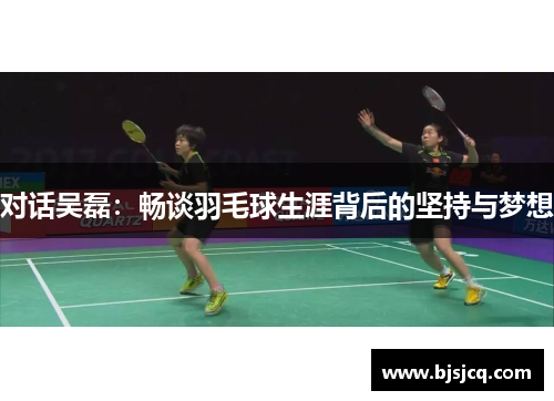 对话吴磊：畅谈羽毛球生涯背后的坚持与梦想