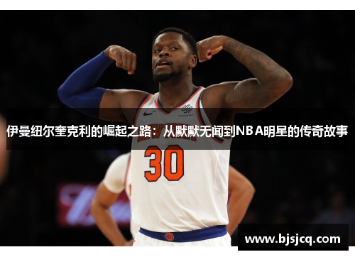 伊曼纽尔奎克利的崛起之路：从默默无闻到NBA明星的传奇故事